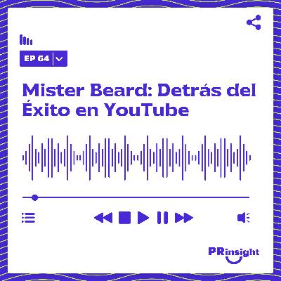PRinsight Podcast 64 | Mister Beard: Detrás del Éxito en Youtube, con Alejandro Villena