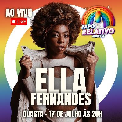 ELLA FERNANDES - Podcast Papo Relativo #002