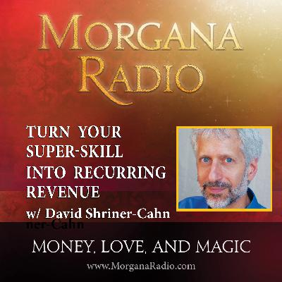 Turn Your SuperSkill into Recurring Revenue with  David Shriner-Cahn on Morgana Radio