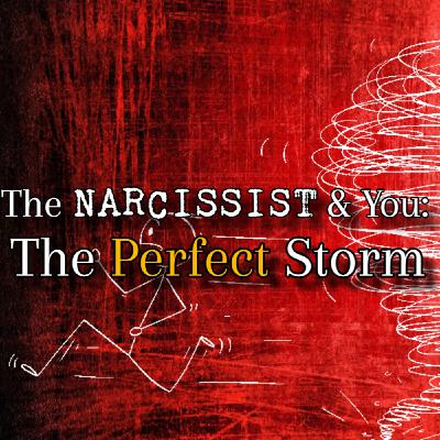 Episode 268: The Narcissist & You: A Perfect Storm