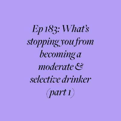Ep 183: What's stopping you from becoming a moderate & selective drinker (part 1)