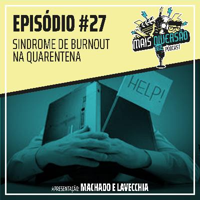 # 27 - Burnout na Quarentena # 27 - Burnout na Quarentena