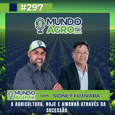 EP297 MAP “A Agricultura, hoje e amanhã através da sucessão com Sidney Fujivara”