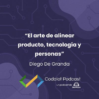 El arte de alinear producto, tecnología y personas - Diego De Granda | S04E05