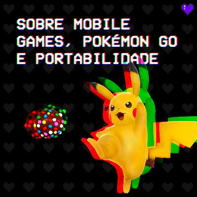 #4 • Sobre mobile games, Pokémon Go e portabilidade