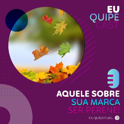 EuquipeCast Temp3 - Ep10 - Aquele sobre sua marca ser perene