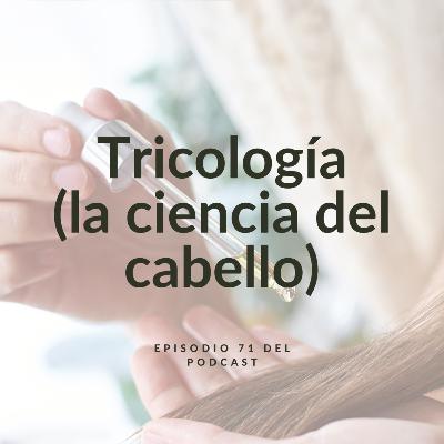 Tricología o la ciencia del cabello. Ep. 71
