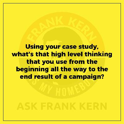 Using your case study, what's that high level thinking that you use from the beginning all the way to the end result of a campaign?
