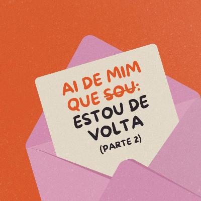 Ai de mim que... estou de volta! (Parte 2)