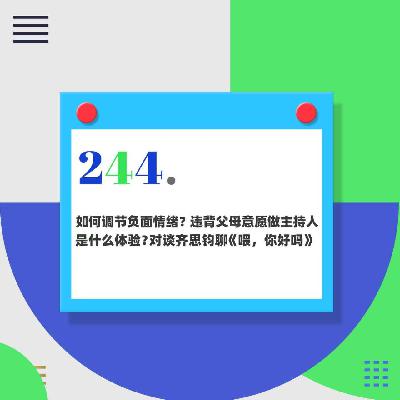 244.如何调节负面情绪？违背父母意愿做主持人是什么体验？对谈齐思钧聊《喂，你好吗？》