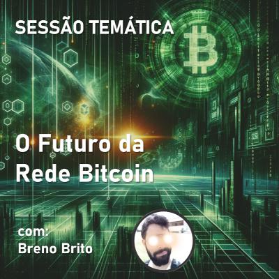 O Futuro da Rede Bitcoin - Sessão Temática 40