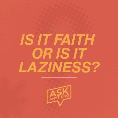 Is it Faith or is it Laziness? - Ask Anything (Week 2)