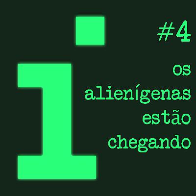 Os alienígenas estão chegando - parte 1