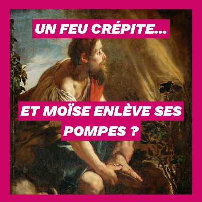 Un feu crépite... et Moïse enlève ses pompes ? Un feu crépite... et Moïse enlève ses pompes ?