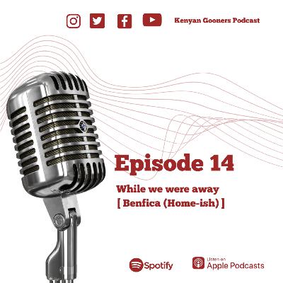Episode 14 - While we were away [Benfica (Home-ish)]