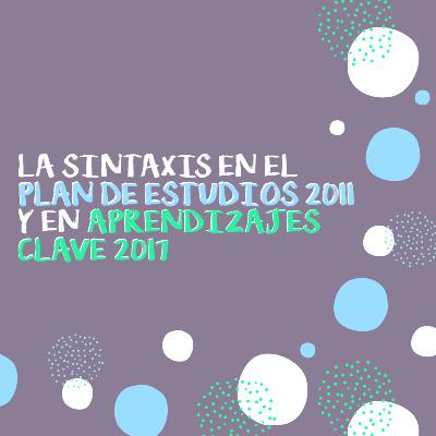 La sintaxis en el PLAN DE ESTUDIOS 2011 y en APRENDIZAJES CLAVE 2017