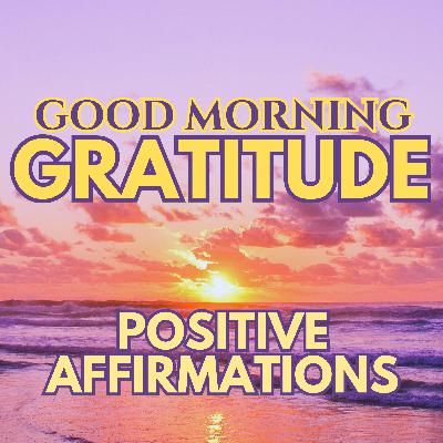 Good Morning Gratitude ✨ Positive MORNING GRATITUDE Affirmations ✨ Start Your Day the Right Way