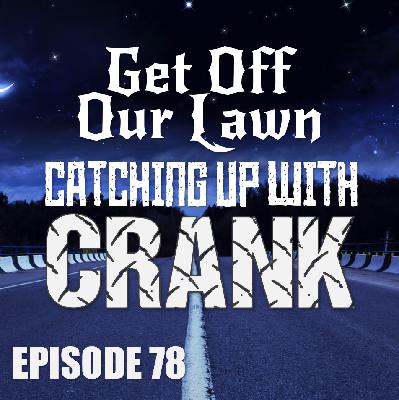 Episode 78 – Catching Up With Crank
