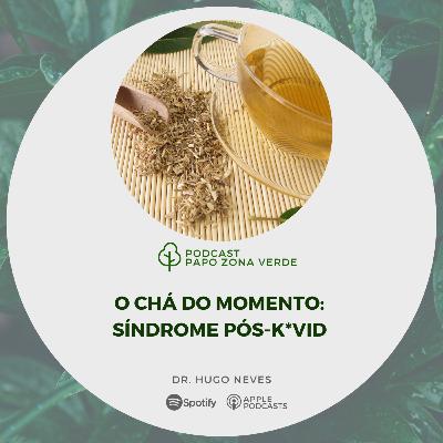 #056 - O chá do momento: Síndrome Pós-K*VID #056 - O chá do momento: Síndrome Pós-K*VID
