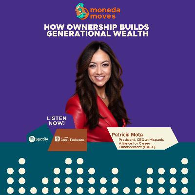 How Ownership Builds Generational Wealth with Patricia Mota, President, CEO at Hispanic Alliance for Career Enhancement (HACE)