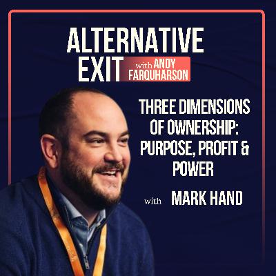 Alternative Exit #60 | Three Dimensions of Ownership: Purpose, Profit & Power | Mark Hand