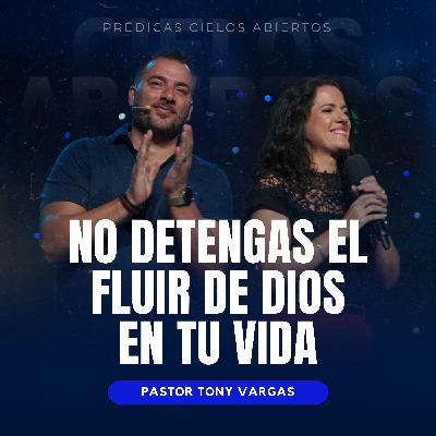 No Detengas El Fluir de Dios En Tu Vida - Pastor Tony Vargas
