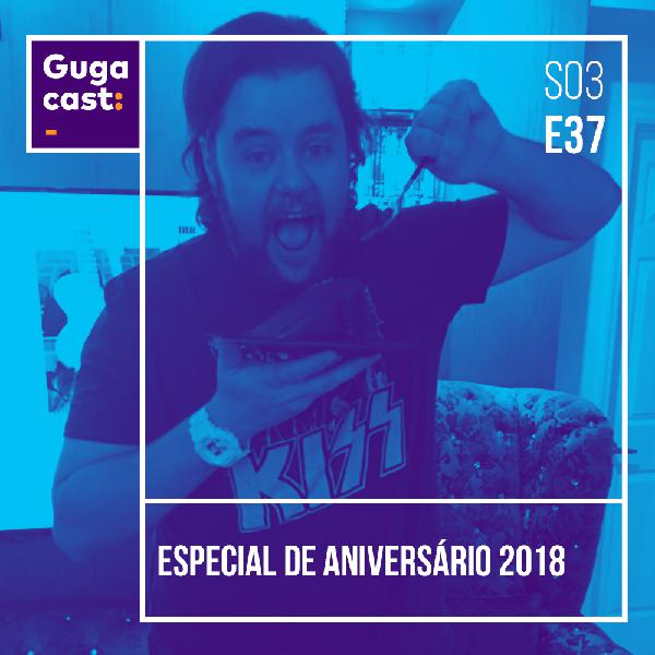 Especial de Aniversário 2018 - Gugacast - S03E37 Especial de Aniversário 2018 - Gugacast - S03E37