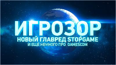 Игрозор — новый главный на StopGame, пережитки gamescom…
