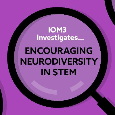 IOM3 Investigates... Encouraging neurodiversity in STEM