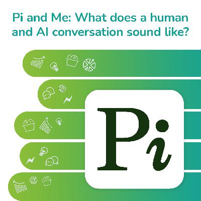 S2 EP24: Pi and Me - What does a human and AI conversation sound like?