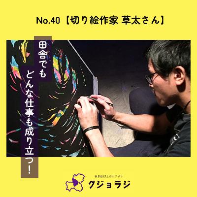 No.40【切り絵作家草太さん】田舎でもどんな仕事も成り立つと。「広がるとうれしい」