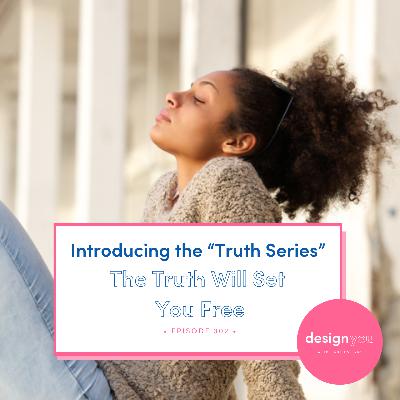 Ep #302: Introducing the “Truth Series” - The Truth Will Set You Free