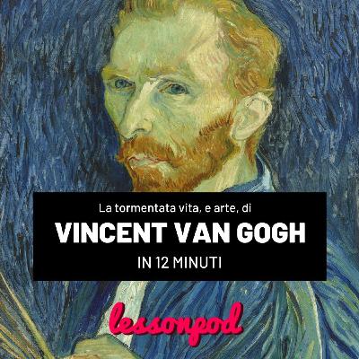 La tormentata vita, e arte, di Vincent Van Gogh La tormentata vita, e arte, di Vincent Van Gogh