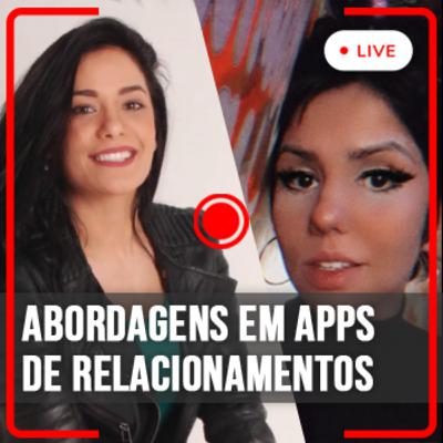 [E20] [Lives] Abordagens Em Apps De Relacionamentos - com Fernanda Fernandes e Jackie Balestrin