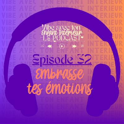 #32 - Embrasse tes émotions #32 - Embrasse tes émotions