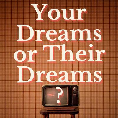 Your Dreams Or Their Dreams? Your Dreams Or Their Dreams?