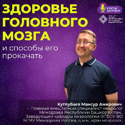 Мансур Кутлубаев - главный невролог Башкирии про здоровье головного мозга и способы его прокачать