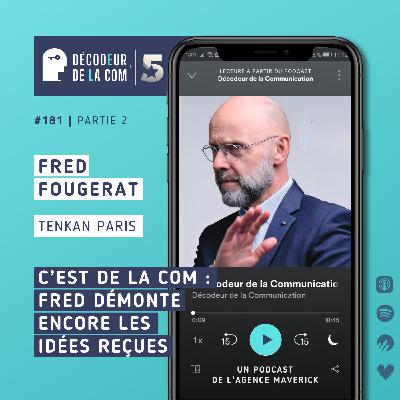 C'est de la Com (2) : Fred Fougerat démonte encore les idées reçues sur notre métier ! | Ep 181, partie 2