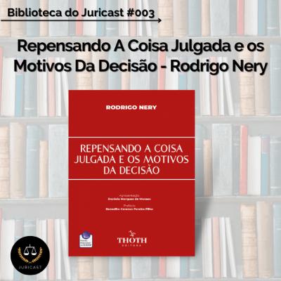 Biblioteca do Juricast #003 - Repensando a Coisa Julgada e os Motivos da Decisão com Rodrigo Nery Biblioteca do Juricast #003 - Repensando a Coisa Julgada e os Motivos da Decisão com Rodrigo Nery