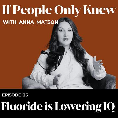 #36 - Anna Matson: Fluoride Lowers IQ