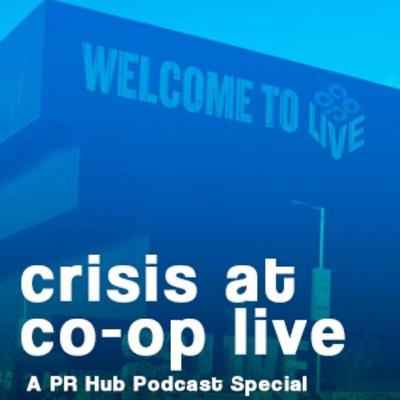 Crisis at Co-op Live: A PR Hub Podcast Special