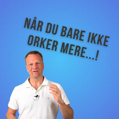 Når du bare ikke orker mere