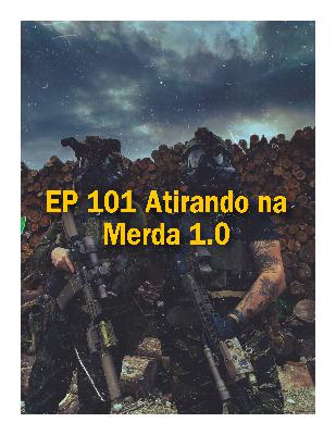 EP 101 Atirando na Merda 1.0