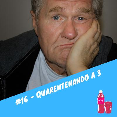 #16 - Quarentenando a 3
