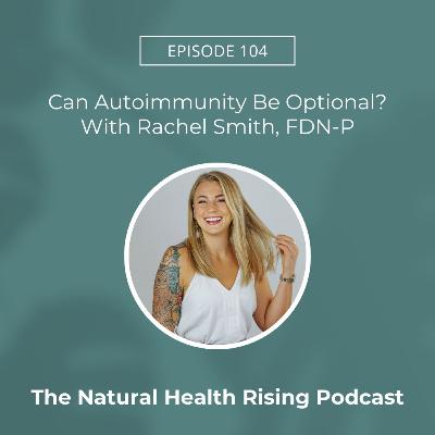 104: Can Autoimmunity Be Optional? With Rachel Smith, FDN-P