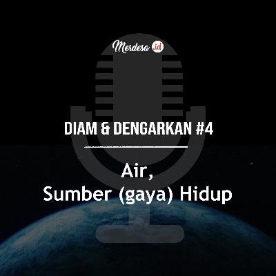 Diam & Dengarkan #4 | Air, Sumber (gaya) Hidup (Water, The Source of Lyfe)