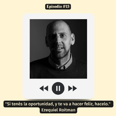 #15 Si tenés la oportunidad, y te va a hacer feliz, hacelo. - Ezequiel Roitman - Roitman Abogados