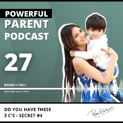 #27: Do You Have These 3 C's - SECRET #4 | Powerful Parent Podcast - Riddhi Deorah