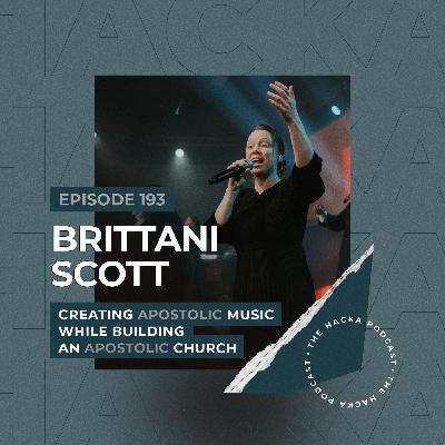 193. Brittani Scott – Creating Apostolic Music While Building an Apostolic Church