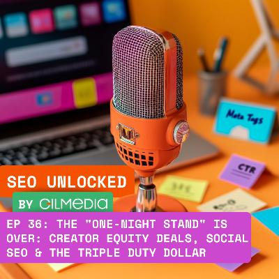 🟠 SEO Unlocked 🟠 EP 36: The "One-Night Stand" is Over: Creator Equity Deals, Social SEO & The Triple Duty Dollar